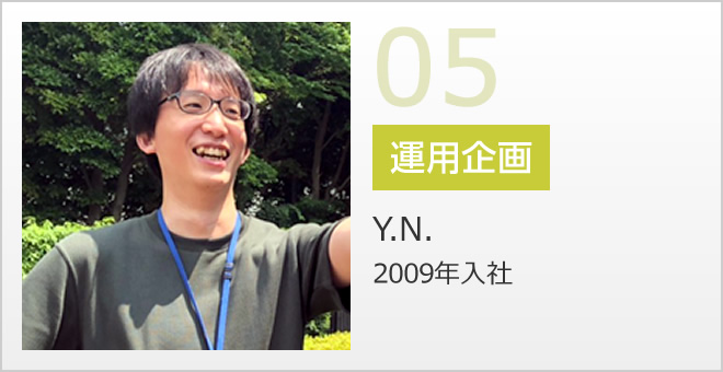 05 運用企画 Y.N. 2009年入社